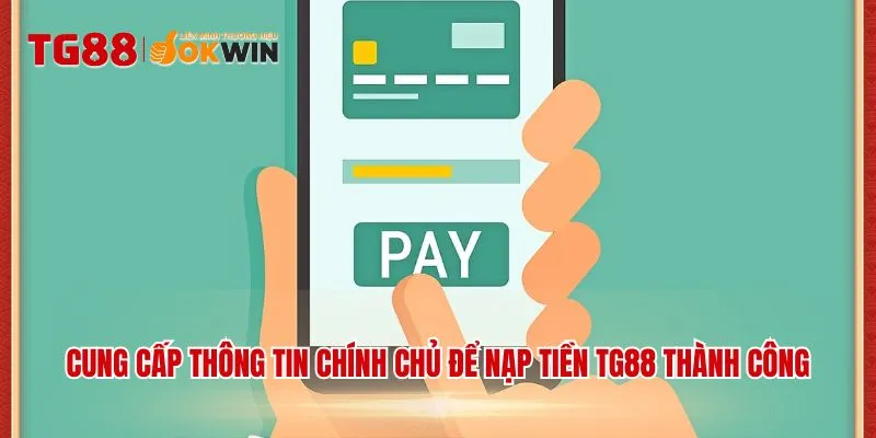 Cung cấp thông tin chính chủ để nạp tiền TG88 thành công