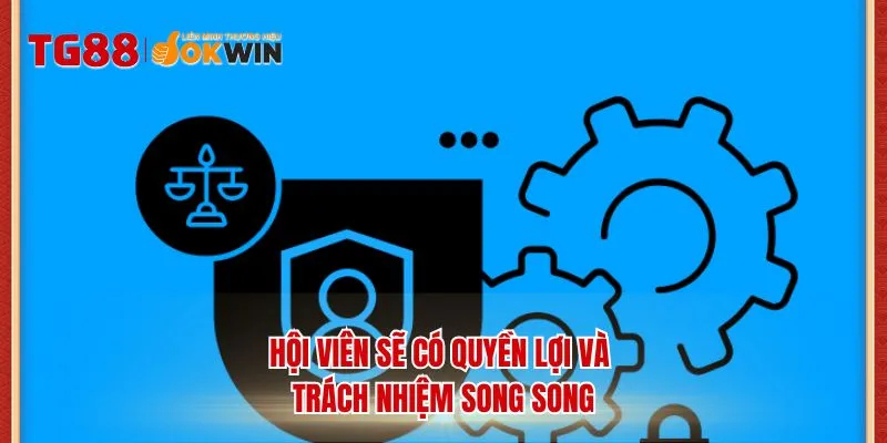 Hội viên sẽ có quyền lợi và trách nhiệm song song