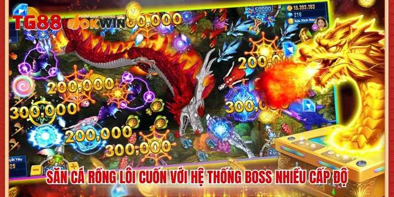 Săn cá Rồng lôi cuốn với hệ thống boss nhiều cấp độ