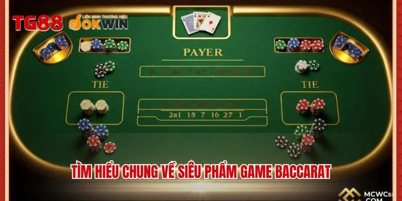 Tìm hiểu chung về siêu phẩm game Baccarat